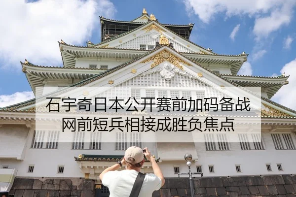 石宇奇日本公开赛前加码备战 网前短兵相接成胜负焦点 | huobosports
